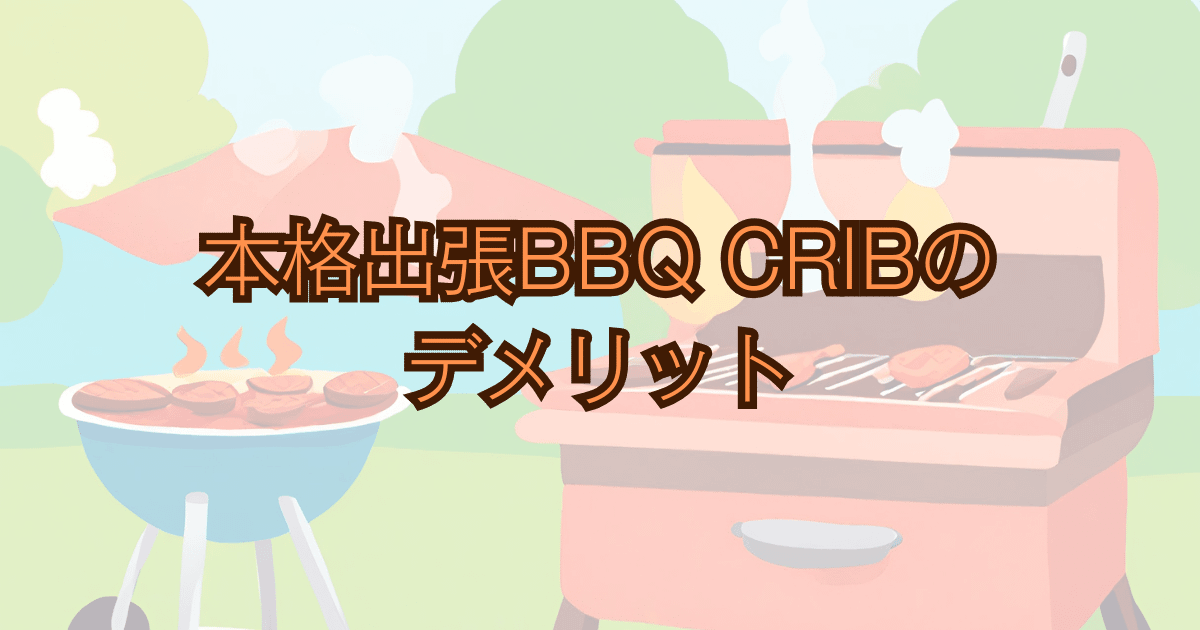 本格出張BBQ CRIBデメリット Bノリノリキのアウトドアと雑記