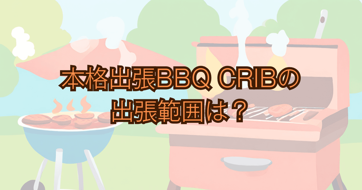 本格出張BBQ CRIB出張範囲 Bノリノリキのアウトドアと雑記